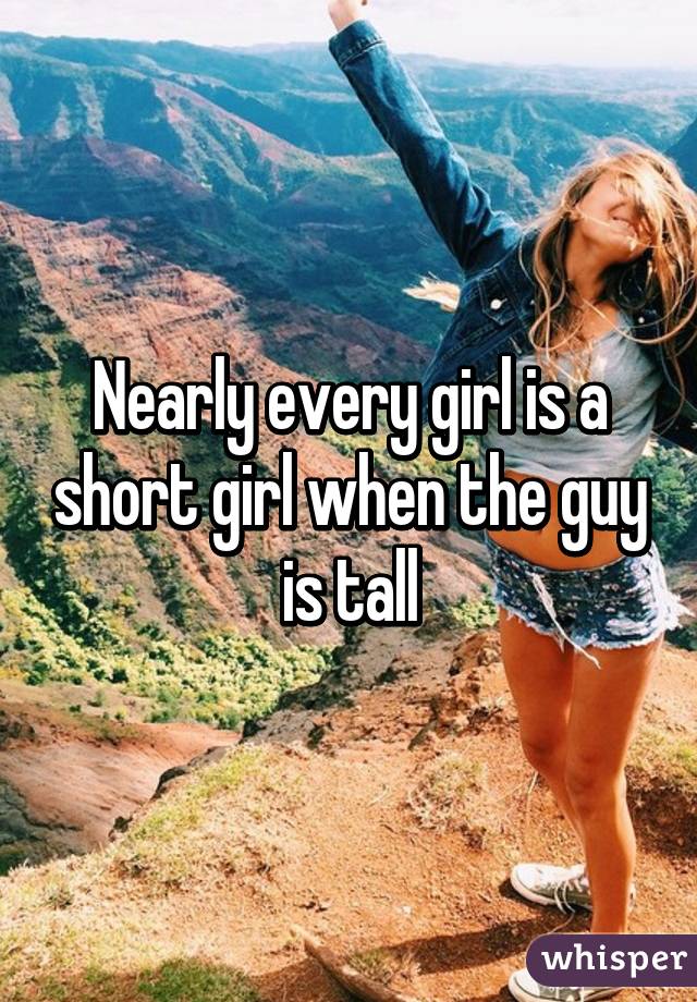 Nearly every girl is a short girl when the guy is tall