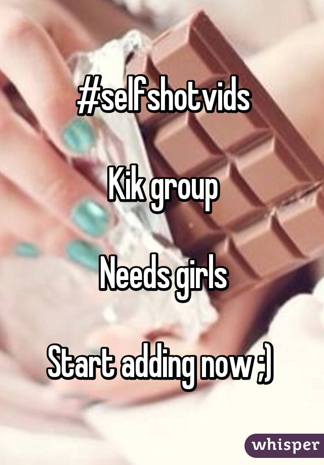 #selfshotvids

Kik group

Needs girls

Start adding now ;) 