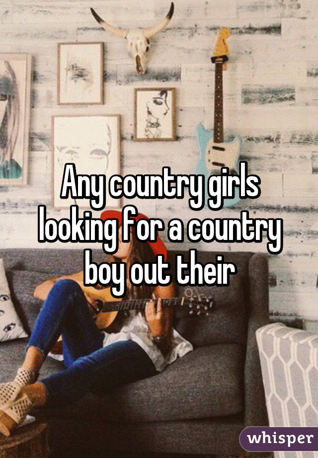 Any country girls looking for a country boy out their