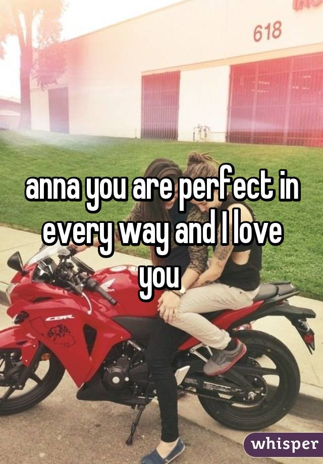 anna you are perfect in every way and I love you 