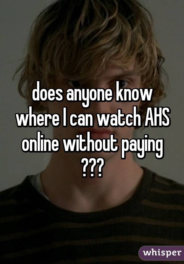 does anyone know where I can watch AHS online without paying ???