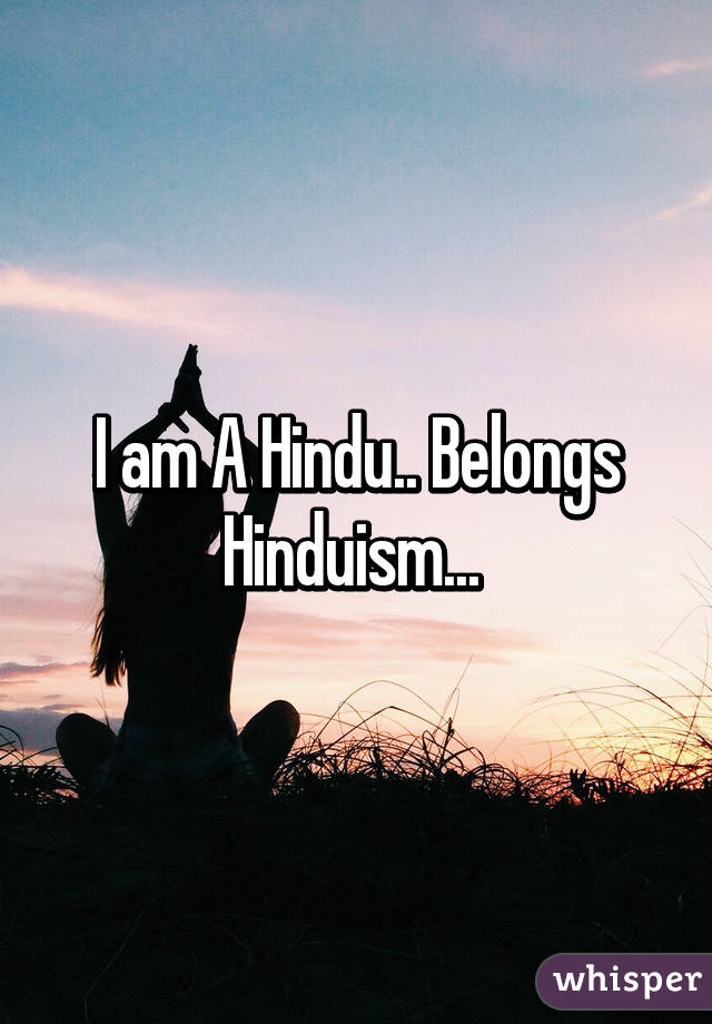 I am A Hindu.. Belongs Hinduism... 