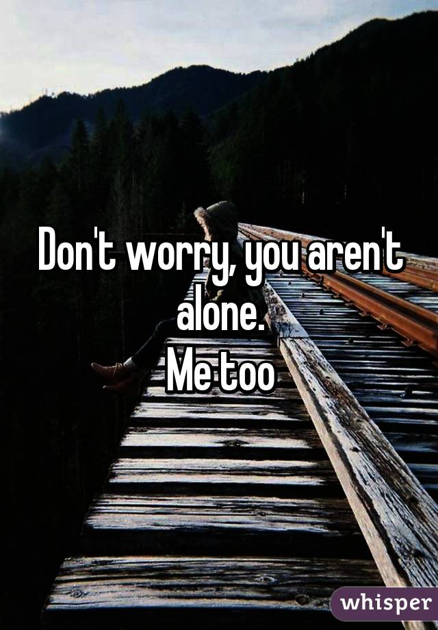 Don't worry, you aren't alone.
Me too