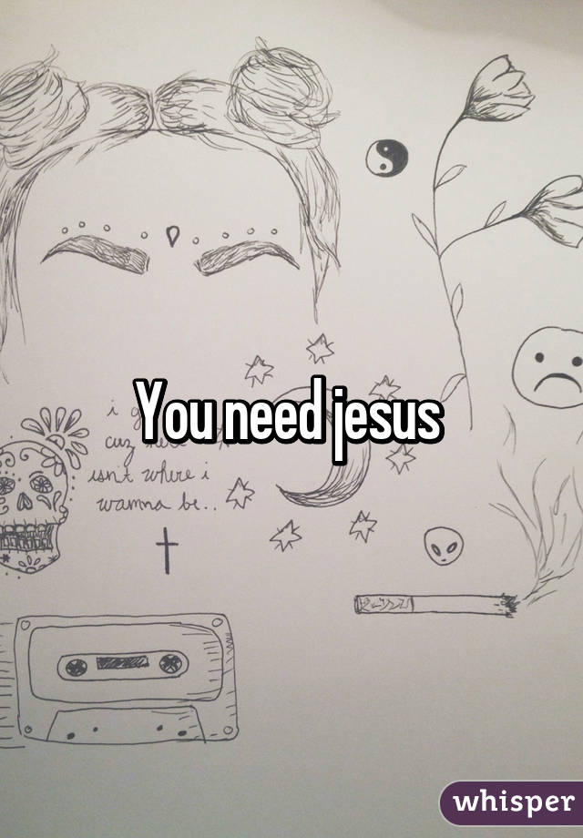 You need jesus 