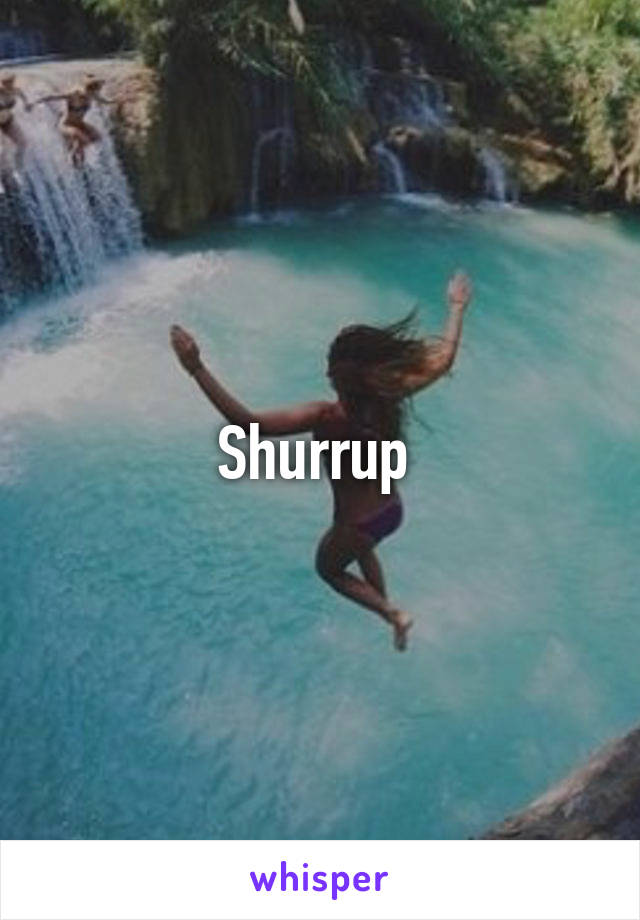 Shurrup 