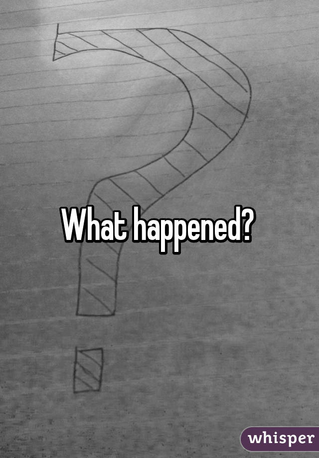 What happened? 