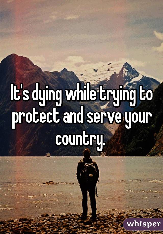 It's dying while trying to protect and serve your country. 