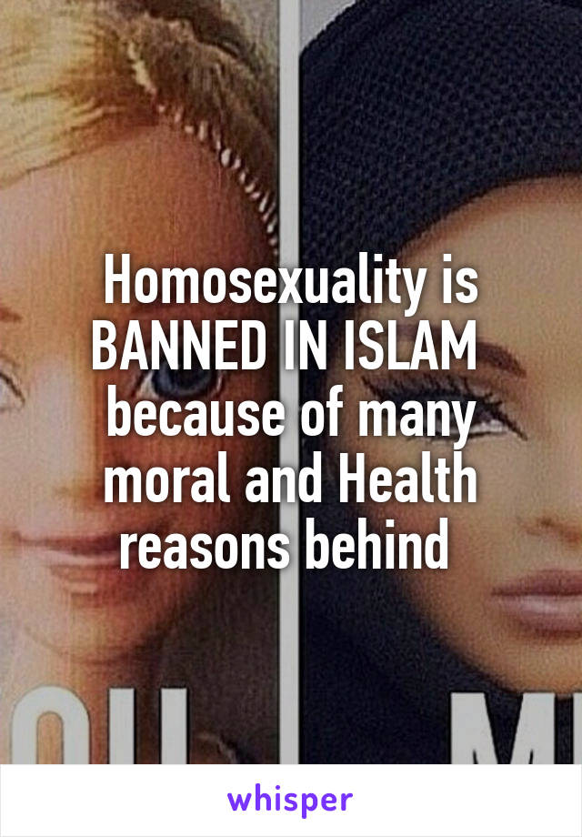 Homosexuality is BANNED IN ISLAM  because of many moral and Health reasons behind 