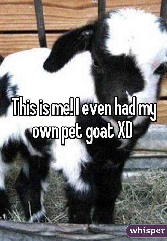 This is me! I even had my own pet goat XD 