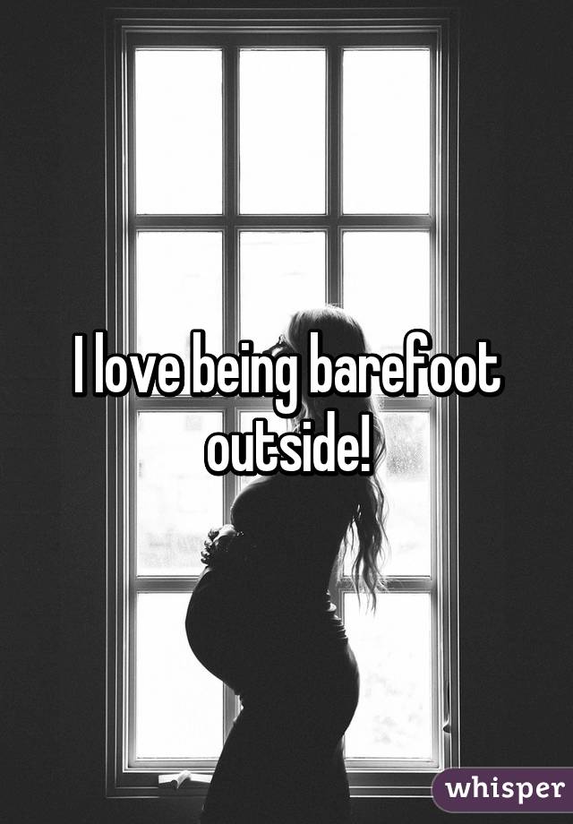 I love being barefoot outside!