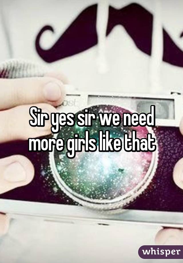 Sir yes sir we need more girls like that