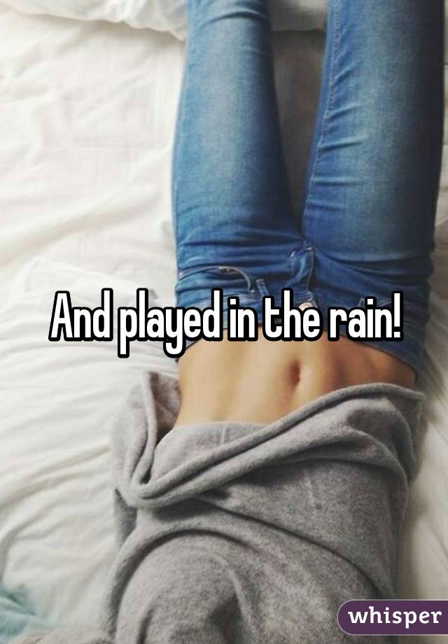 And played in the rain!