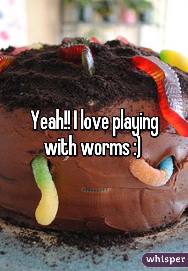 Yeah!! I love playing with worms :) 