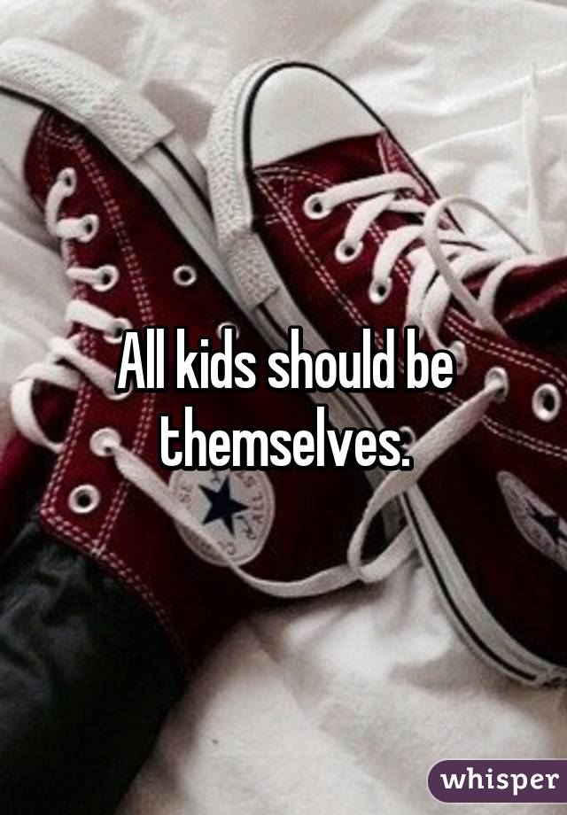 All kids should be themselves.