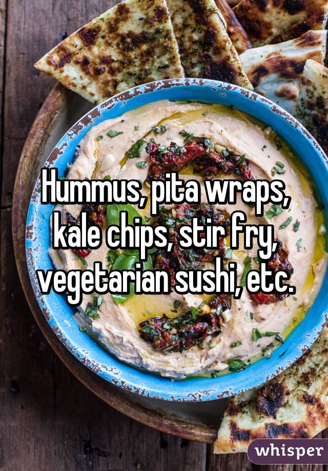 Hummus, pita wraps, kale chips, stir fry, vegetarian sushi, etc.