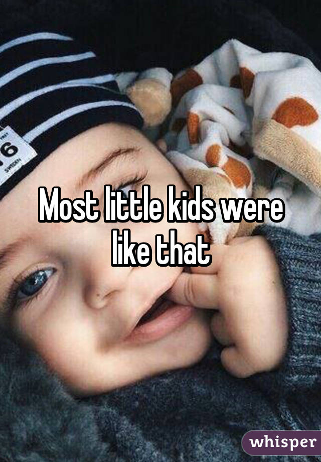 Most little kids were like that