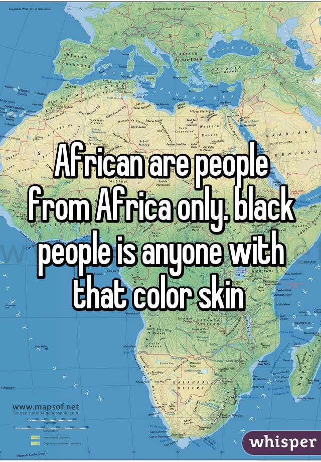 African are people from Africa only. black people is anyone with that color skin 