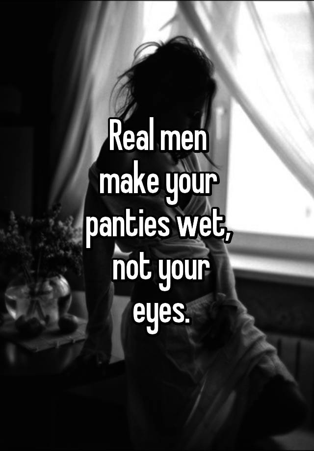 Real Men Make Your Panties Wet Not Your Eyes | Poster