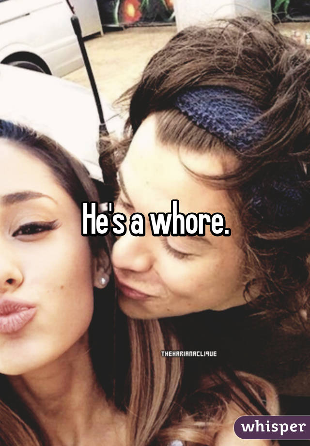 He's a whore.