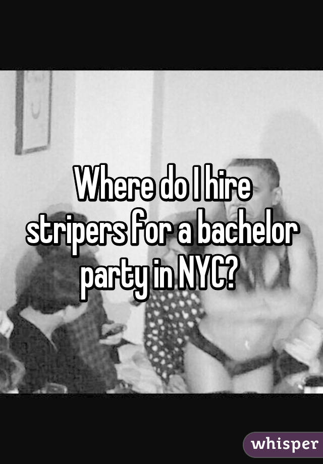 Where do I hire stripers for a bachelor party in NYC? 