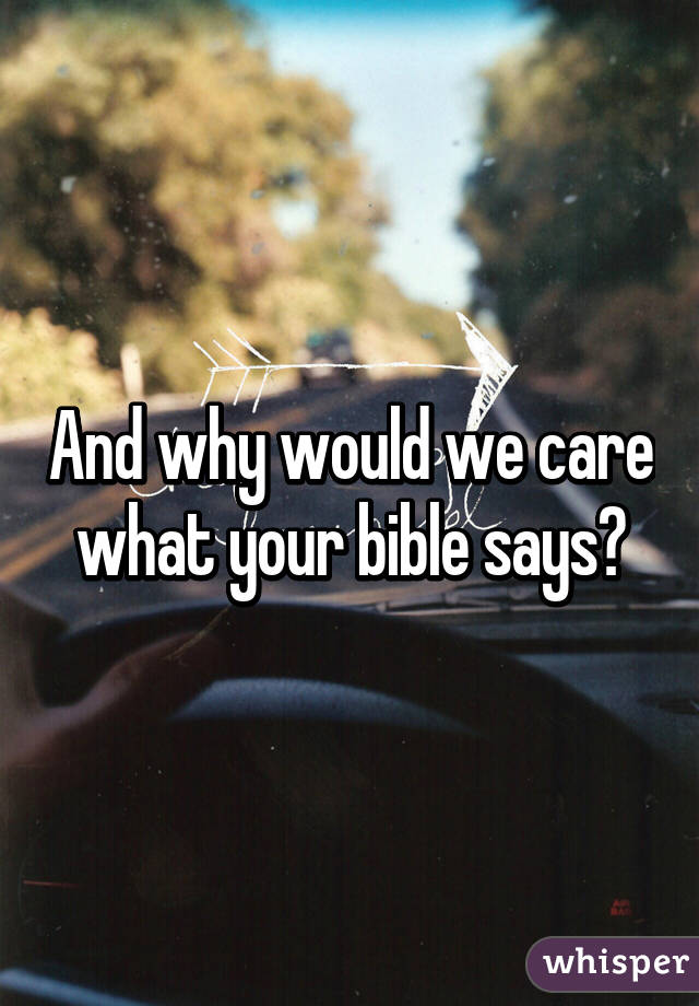And why would we care what your bible says?