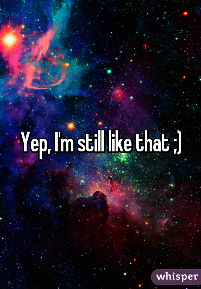 Yep, I'm still like that ;)