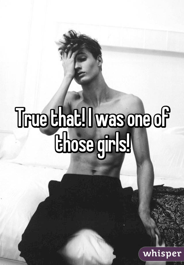 True that! I was one of those girls!