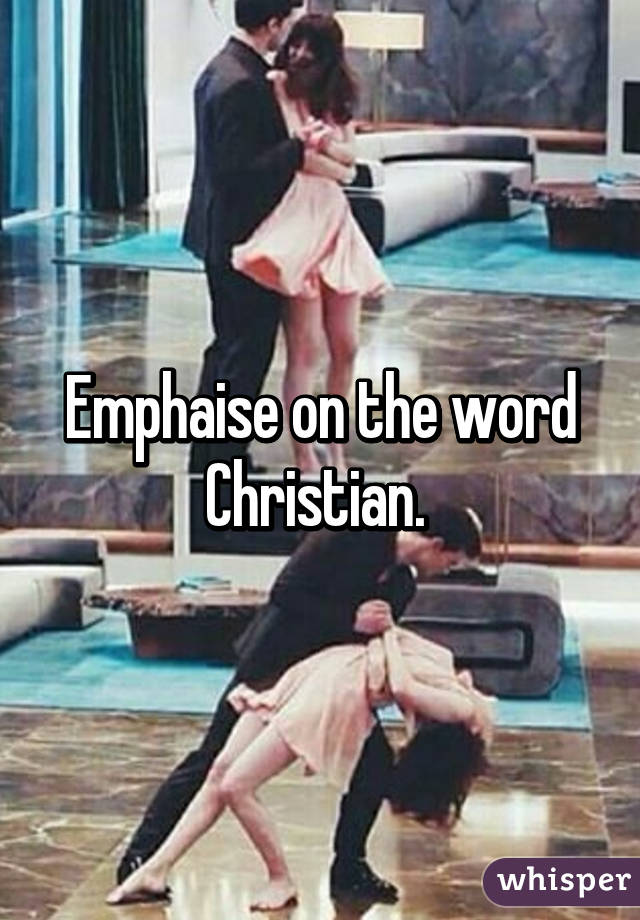 Emphaise on the word Christian. 