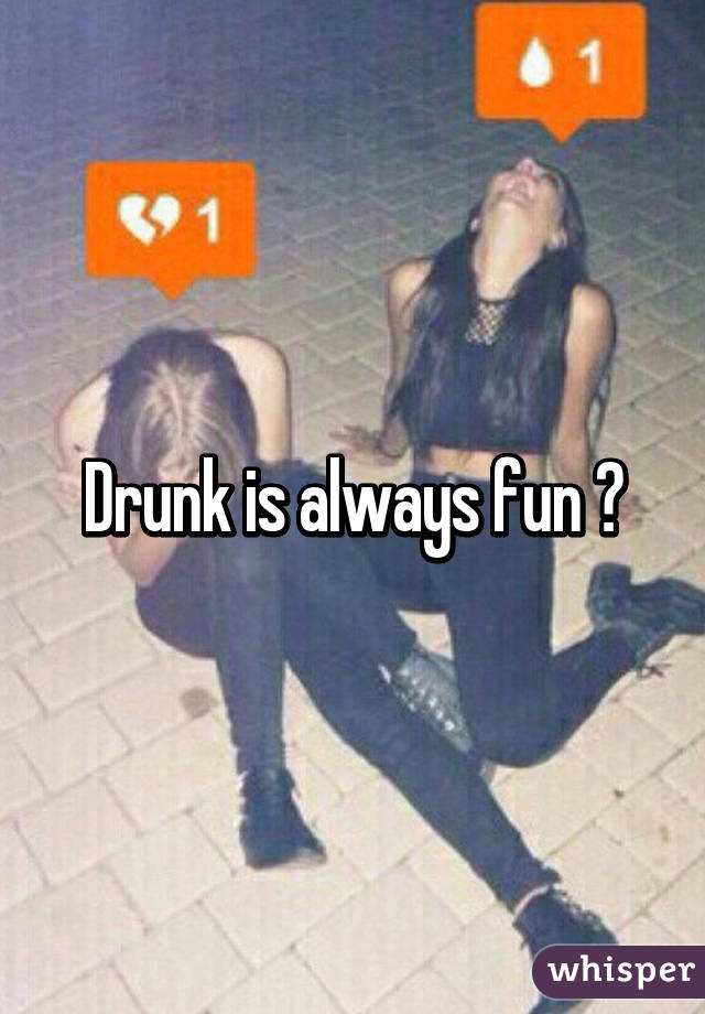 Drunk is always fun 😂