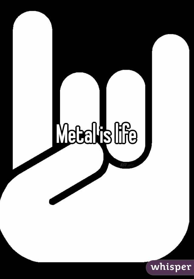 Metal is life