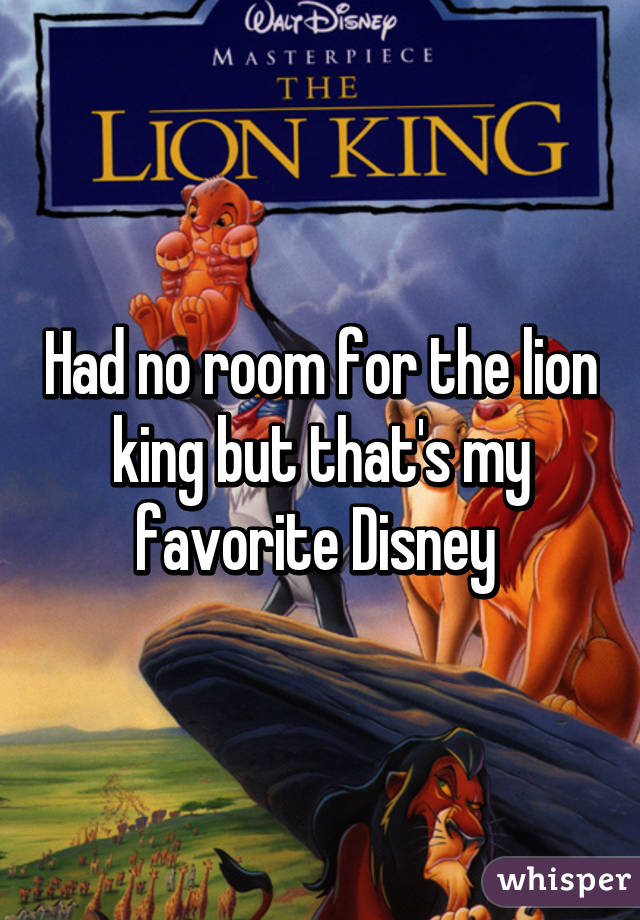 Had no room for the lion king but that's my favorite Disney 
