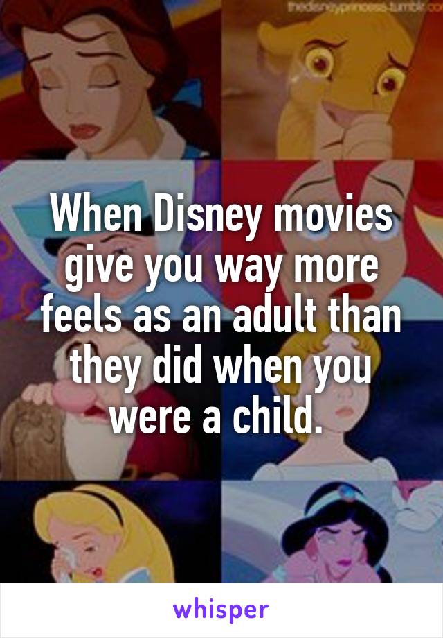 When Disney movies give you way more feels as an adult than they did when you were a child. 