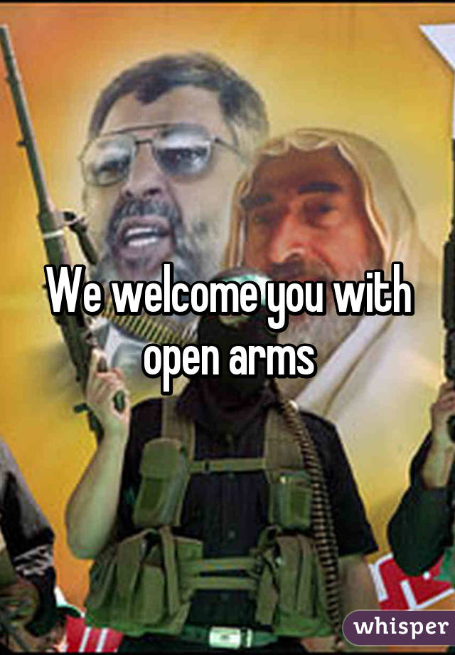 We welcome you with open arms