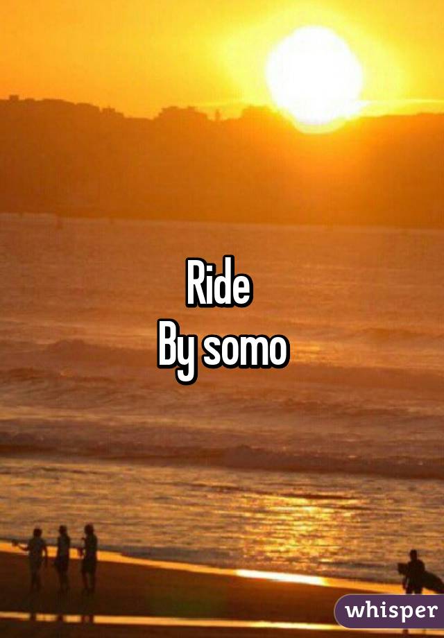 Ride 
By somo