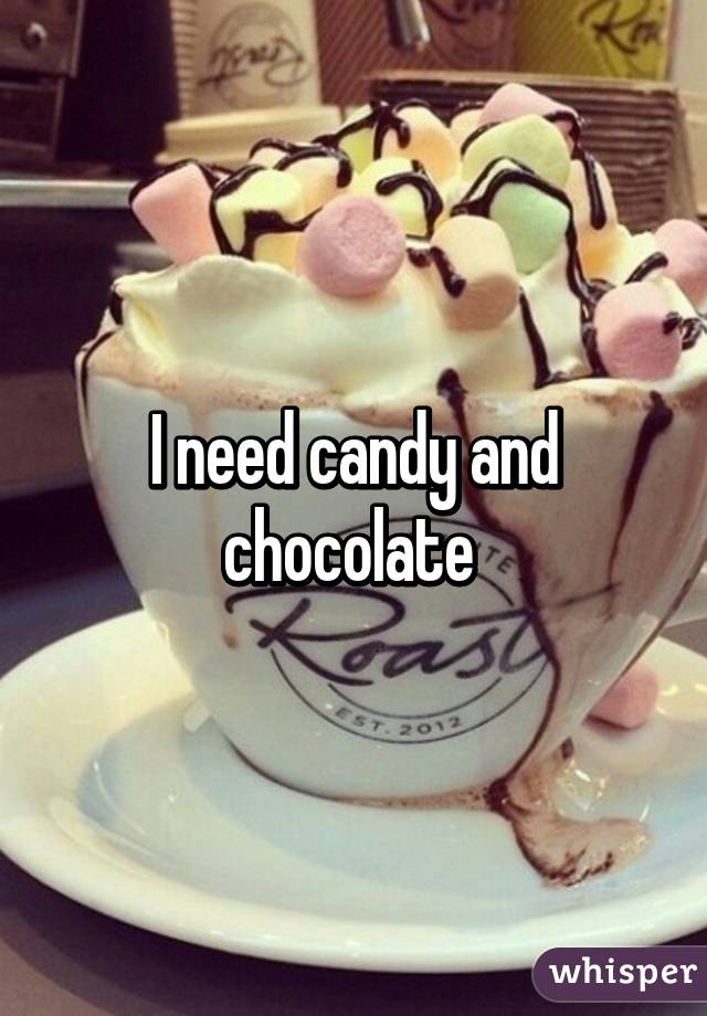 I need candy and chocolate 