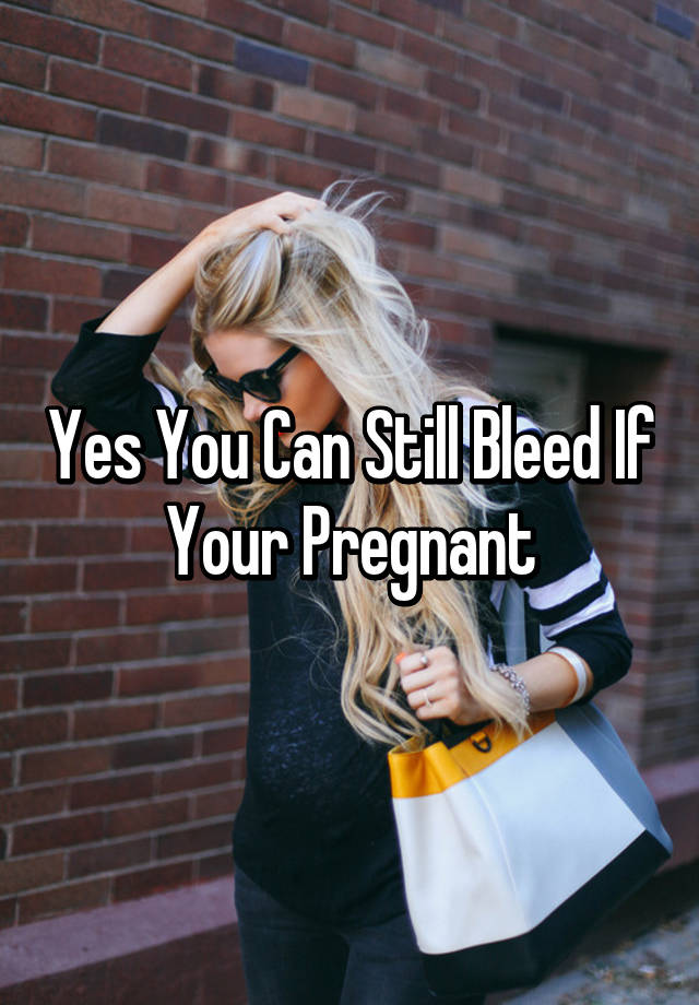 yes-you-can-still-bleed-if-your-pregnant