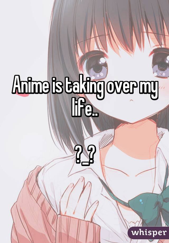 Anime is taking over my life..

ಠ_ಠ