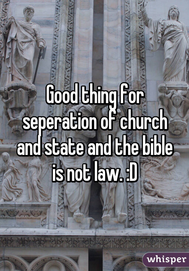 Good thing for seperation of church and state and the bible is not law. :D