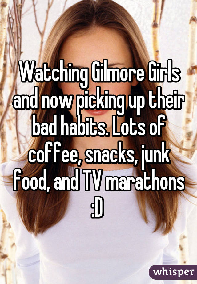 Watching Gilmore Girls and now picking up their bad habits. Lots of coffee, snacks, junk food, and TV marathons :D 