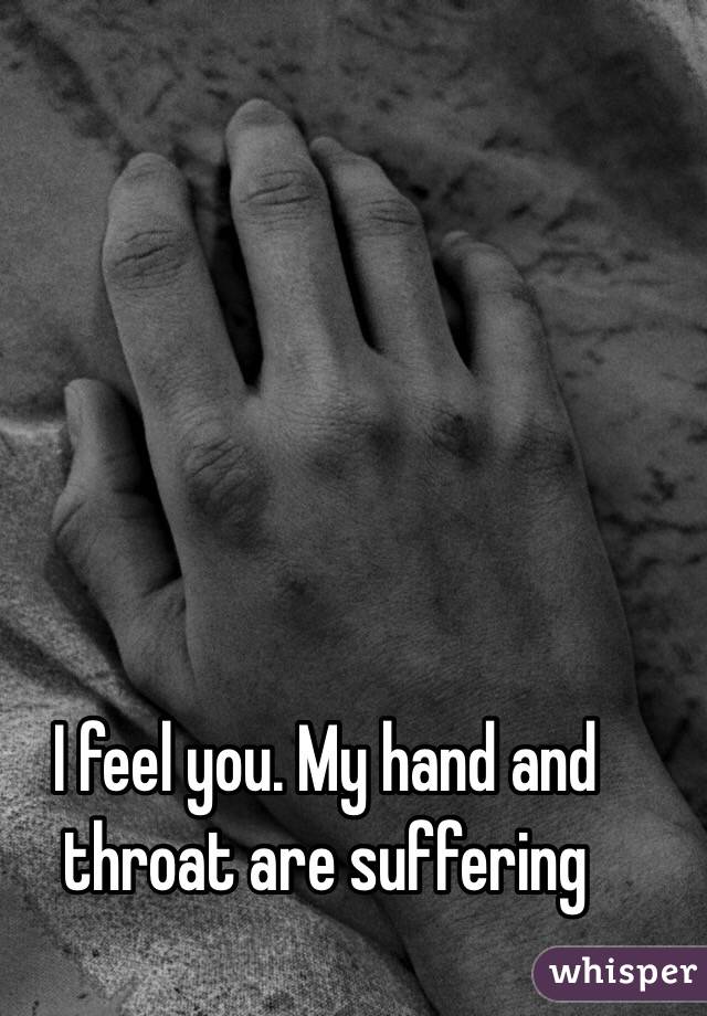 I feel you. My hand and throat are suffering 