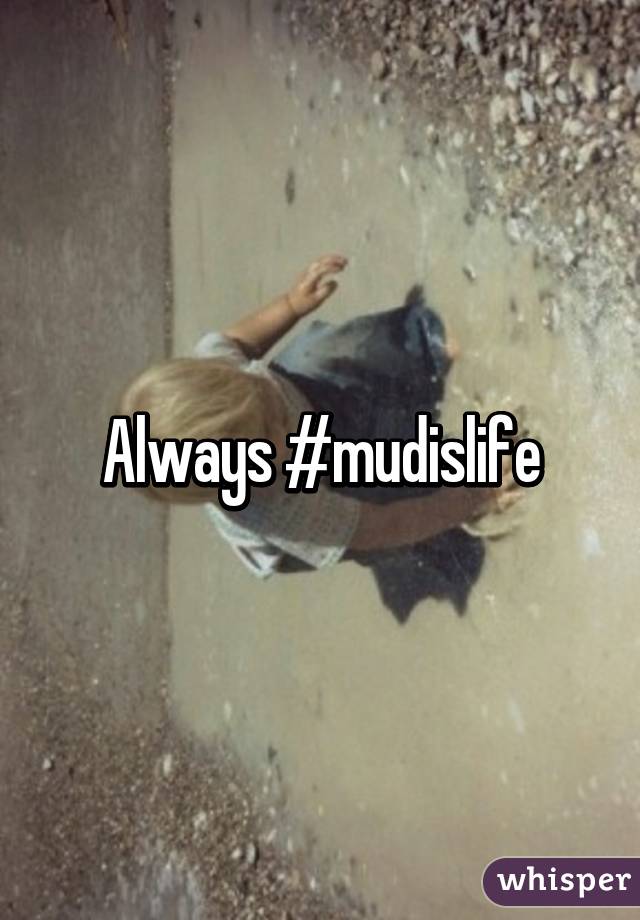 Always #mudislife