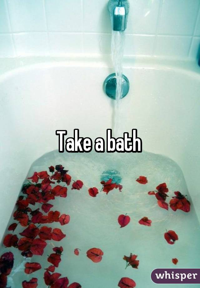 Take a bath 