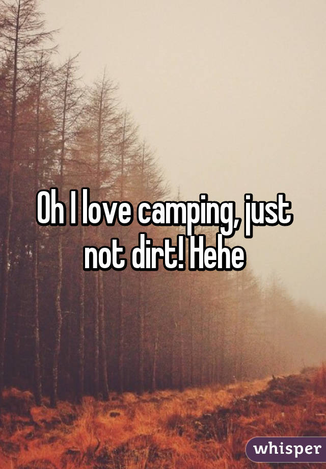 Oh I love camping, just not dirt! Hehe