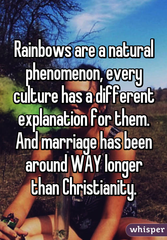Rainbows are a natural phenomenon, every culture has a different explanation for them. And marriage has been around WAY longer than Christianity.