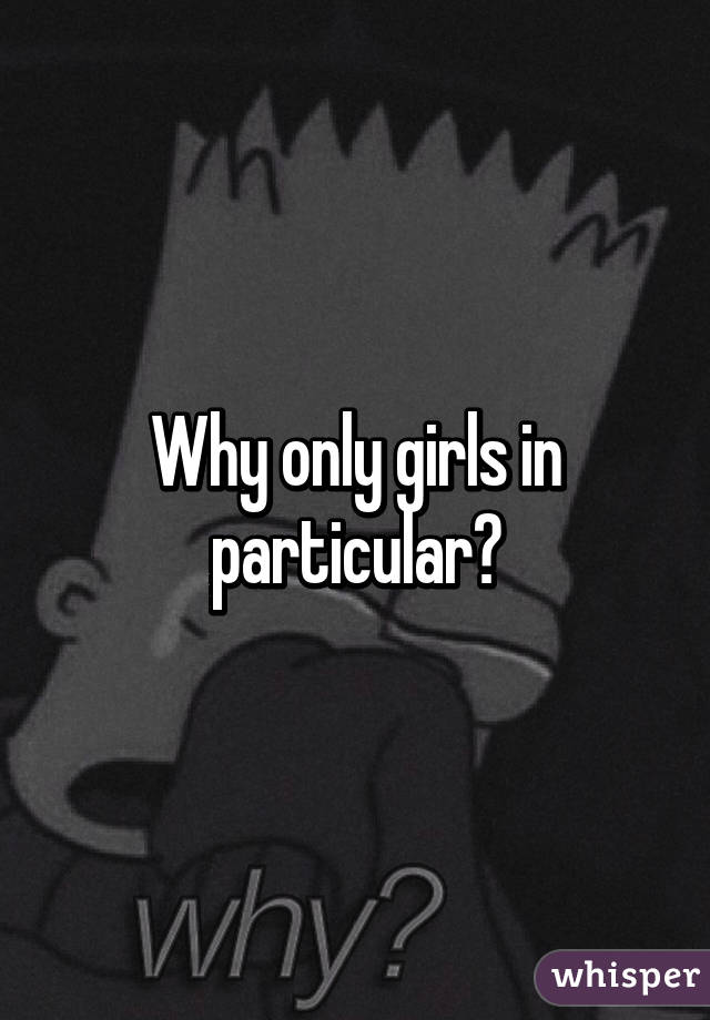 Why only girls in particular?