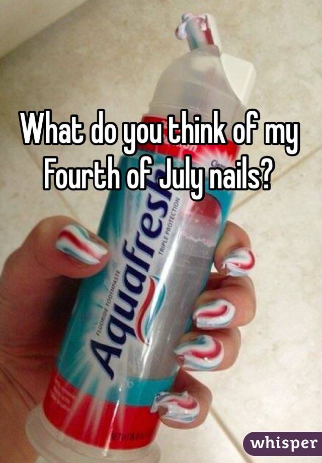 What do you think of my Fourth of July nails? 

