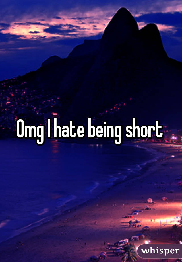 Omg I hate being short 