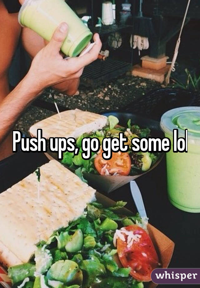 Push ups, go get some lol