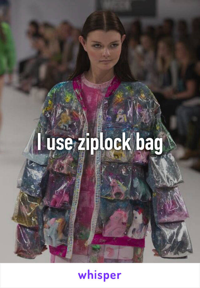 I use ziplock bag