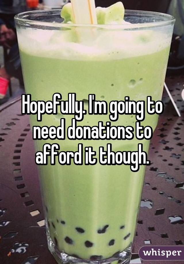 Hopefully. I'm going to need donations to afford it though.